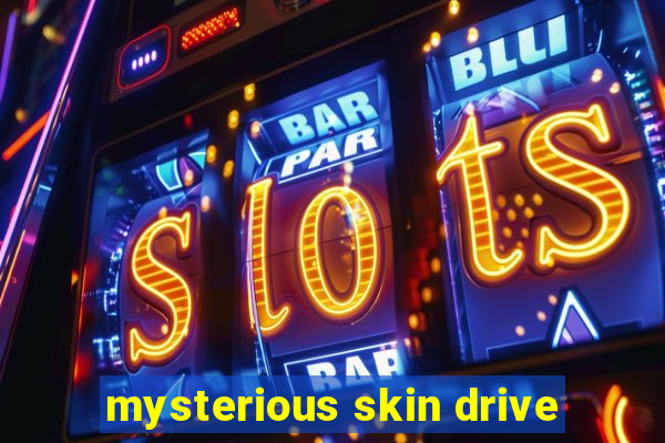 mysterious skin drive